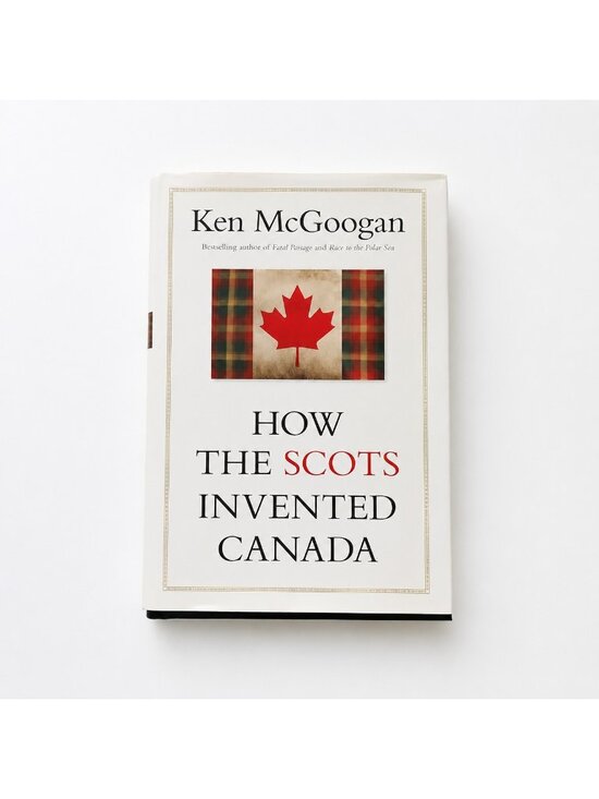 Other - Ken McGoogan How the Scots Invented Canada Hardcover with Dust Jacket Canadian